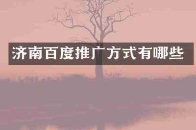 济南百度推广方式有哪些