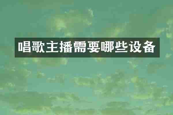 唱歌主播需要哪些设备