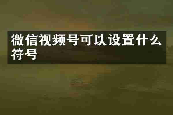 微信视频号可以设置什么符号