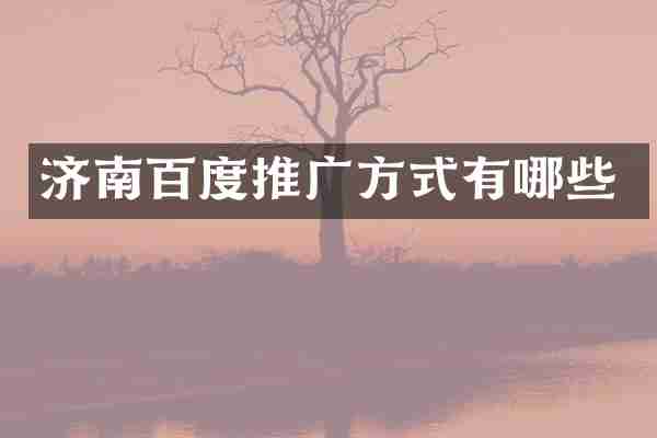 济南百度推广方式有哪些