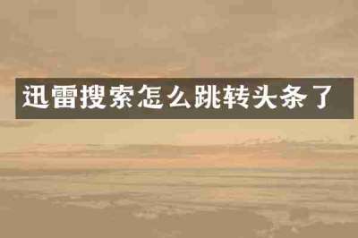 迅雷搜索怎么跳转头条了