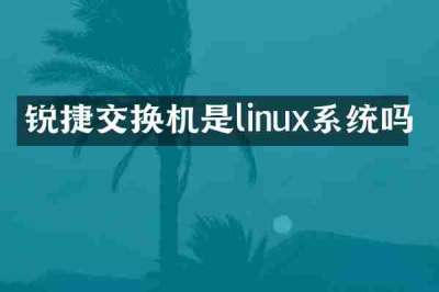 锐捷交换机是linux系统吗
