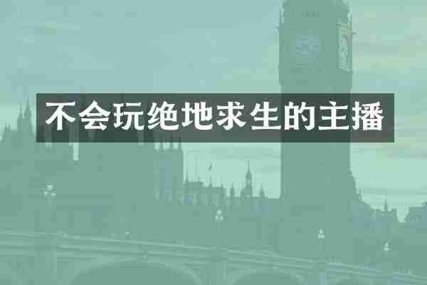 不会玩绝地求生的主播