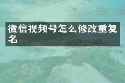 微信视频号怎么修改重复名