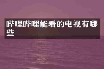 哔哩哔哩能看的电视有哪些