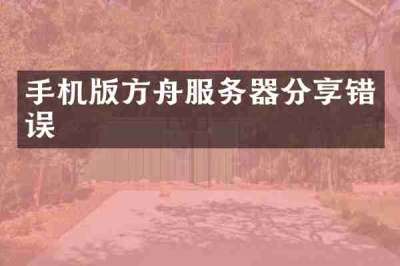 手机版方舟服务器分享错误