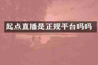 起点直播是正规平台吗吗