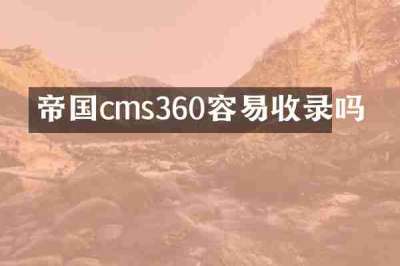 帝国cms360容易收录吗