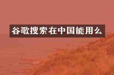 谷歌搜索在中国能用么