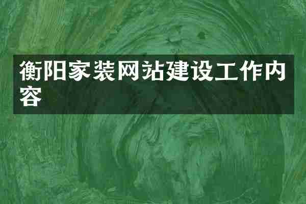 衡阳家装网站建设工作内容