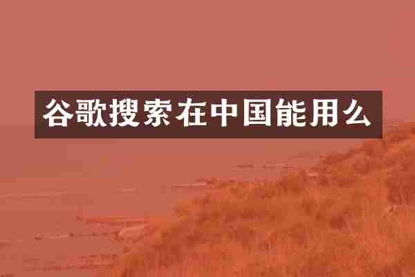 谷歌搜索在中国能用么