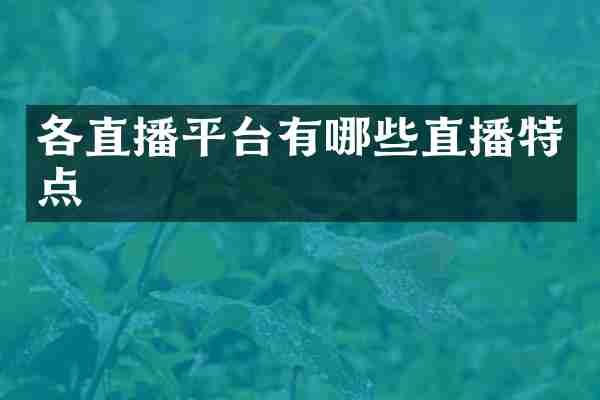 各直播平台有哪些直播特点