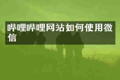 哔哩哔哩网站如何使用微信