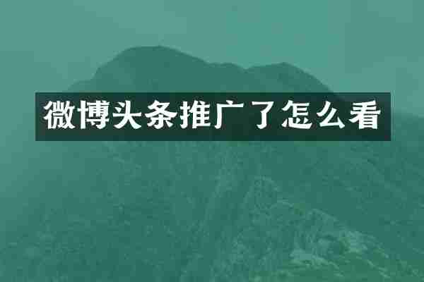 微博头条推广了怎么看