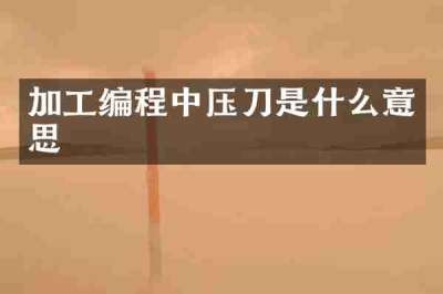 加工编程中压刀是什么意思