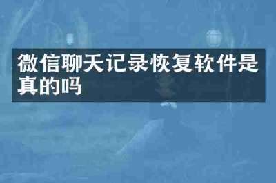 微信聊天记录恢复软件是真的吗