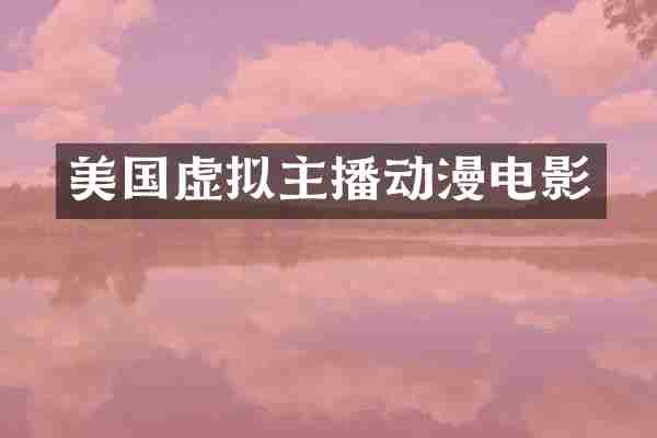 美国虚拟主播动漫电影