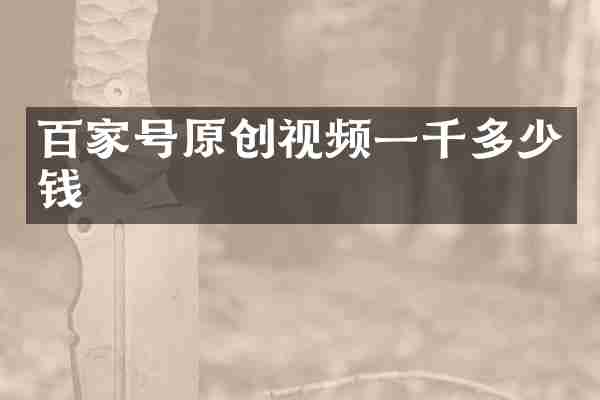 百家号原创视频一千多少钱
