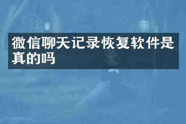 微信聊天记录恢复软件是真的吗