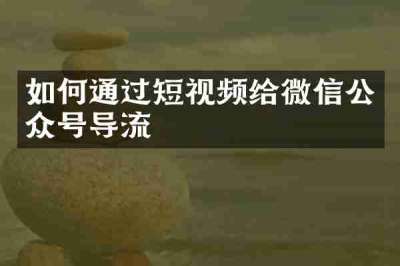 如何通过短视频给微信公众号导流