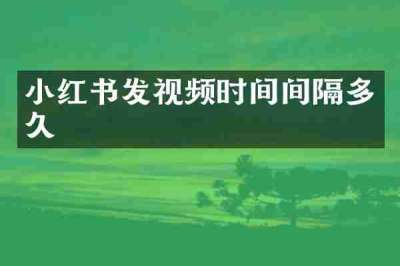 小红书发视频时间间隔多久