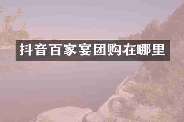 抖音百家宴团购在哪里