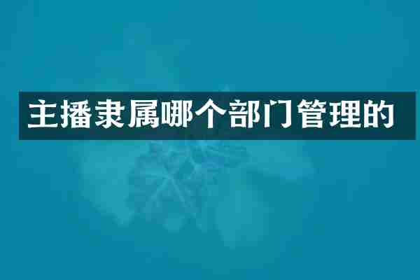 主播隶属哪个部门管理的