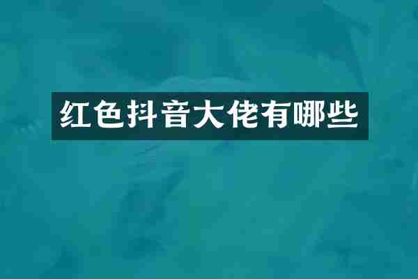 红色抖音大佬有哪些
