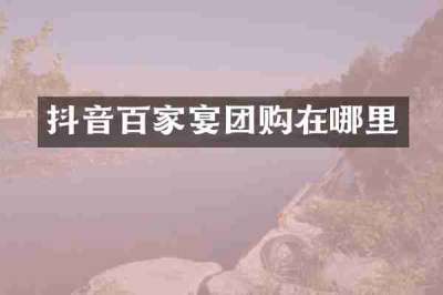 抖音百家宴团购在哪里