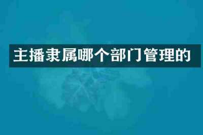 主播隶属哪个部门管理的