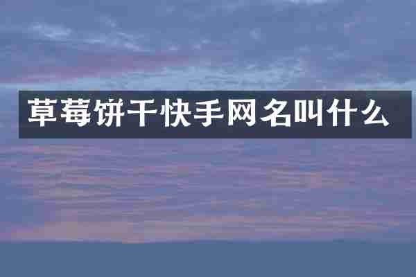 草莓饼干快手网名叫什么