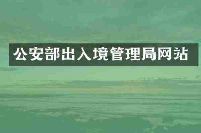 公安部出入境管理局网站