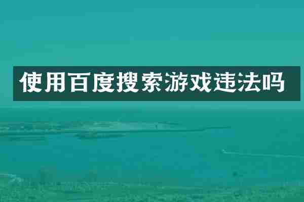 使用百度搜索游戏违法吗