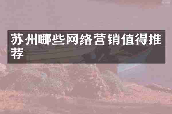 苏州哪些网络营销值得推荐