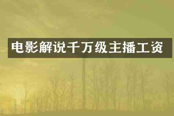 电影解说千万级主播工资