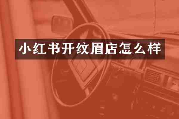 小红书开纹眉店怎么样
