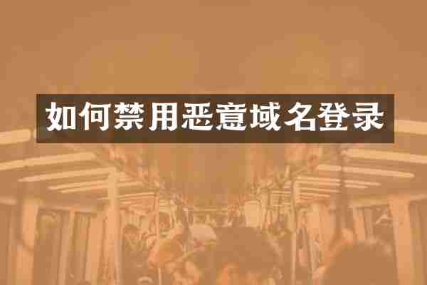 如何禁用恶意域名登录