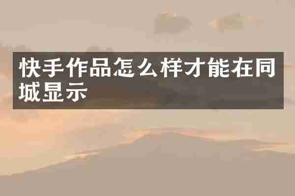 快手作品怎么样才能在同城显示