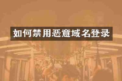 如何禁用恶意域名登录