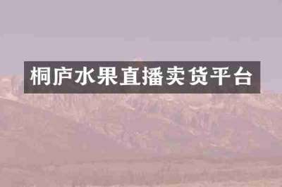 桐庐水果直播卖货平台