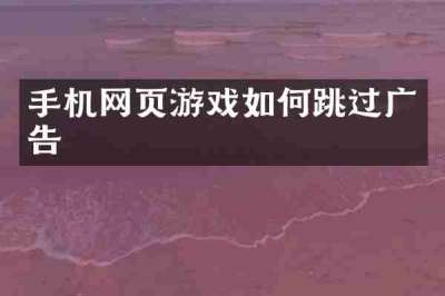 手机网页游戏如何跳过广告