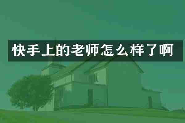 快手上的老师怎么样了啊