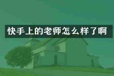 快手上的老师怎么样了啊