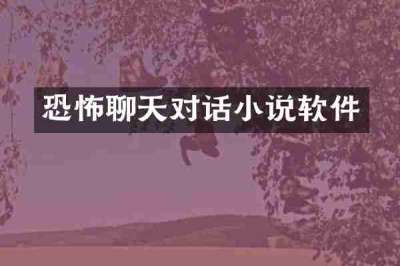 恐怖聊天对话小说软件