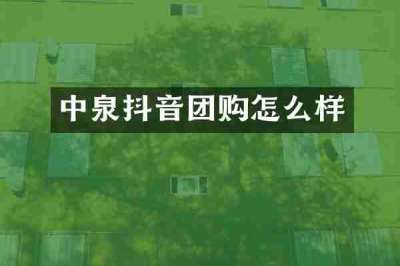 中泉抖音团购怎么样