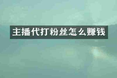 主播代打粉丝怎么赚钱