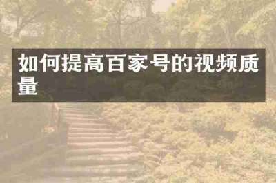 如何提高百家号的视频质量