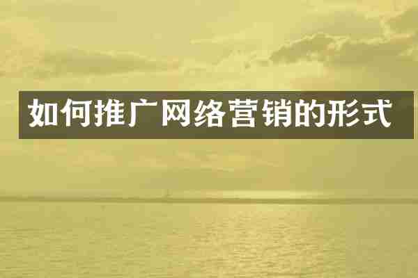 如何推广网络营销的形式