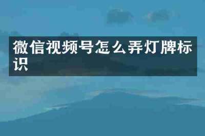 微信视频号怎么弄灯牌标识