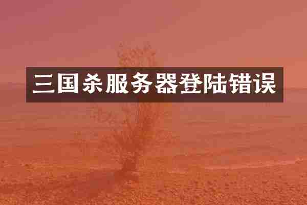 三国杀服务器登陆错误